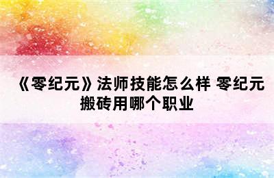 《零纪元》法师技能怎么样 零纪元搬砖用哪个职业